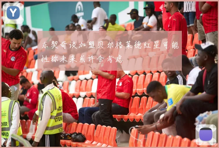 东契奇谈加盟贝尔格莱德红星可能性称未来或许会考虑