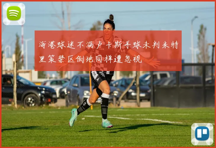 海港球迷不满卢卡斯手球未判米特里策禁区倒地同样遭忽视