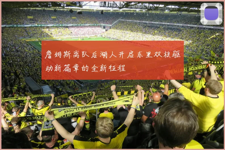 詹姆斯离队后湖人开启东里双核驱动新篇章的全新征程